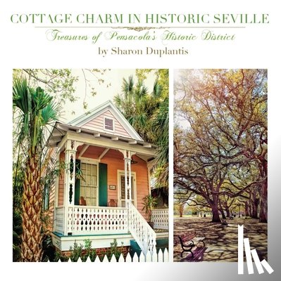 Duplantis, Sharon - Cottage Charm in Historic Seville: Treasures of Pensacola's Historic District