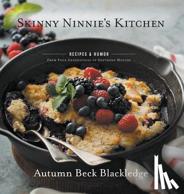 Blackledge, Autumn Beck - Skinny Ninnie's Kitchen: Recipes & Humor From Four Generations of Southern Mouths