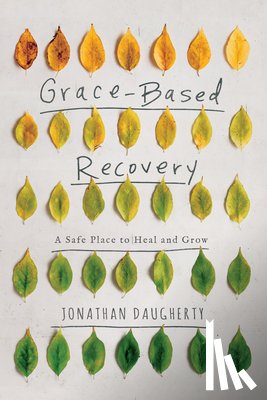 Daugherty, Jonathan - Grace-Based Recovery: A Safe Place to Heal and Grow
