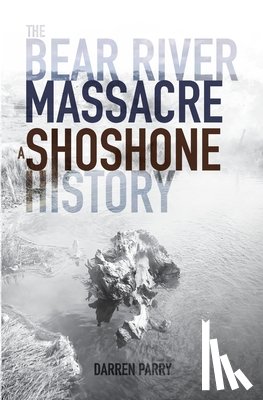 Parry, Darren - The Bear River Massacre: A Shoshone History