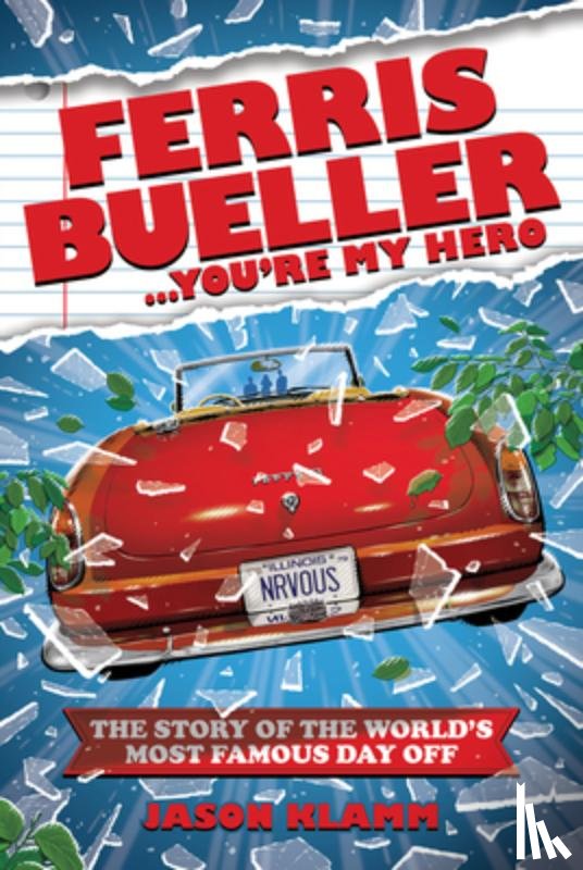 Klamm, Jason - Ferris Bueller...You're My Hero: The Story of the World's Most Famous Day Off