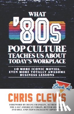 Clews, Chris - What '80s Pop Culture Teaches Us About Today's Workplace