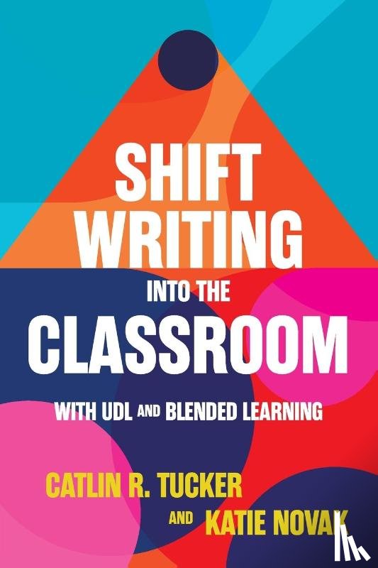 Tucker, Catlin, Novak, Katie - Shift Writing into the Classroom with UDL and Blended Learning