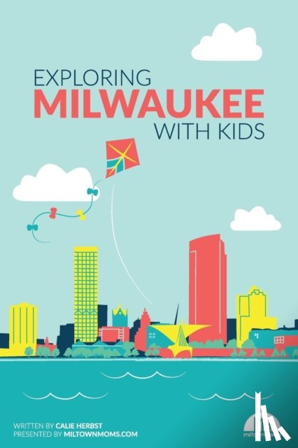 Herbst, Calie - Exploring Milwaukee with Kids