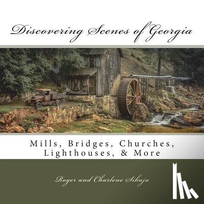 Sibaja, Charlene - Discovering Scenes of Georgia: Mills, Bridges, Churches, Lighthouses, & More
