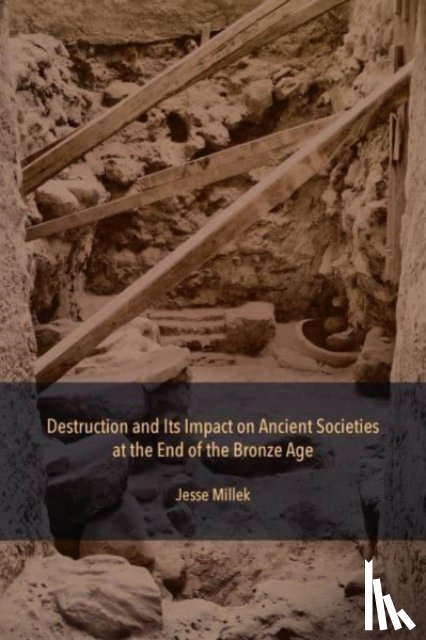 Millek, Jesse - Destruction and Its Impact on Ancient Societies at the End of the Bronze Age