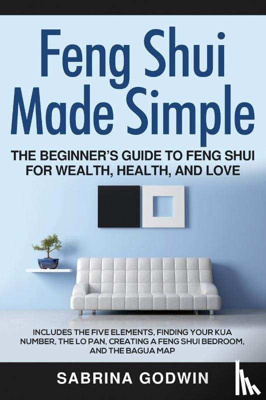 Godwin, Sabrina - Feng Shui Made Simple - The Beginner's Guide to Feng Shui for Wealth, Health, and Love