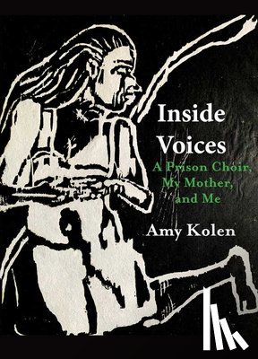 Kolen, Amy - Inside Voices: A Prison Choir, My Mother, and Me