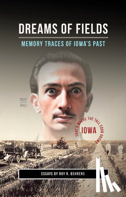 Behrens, Roy R. - Dreams of Fields: Memory Traces of Iowa's Pas
