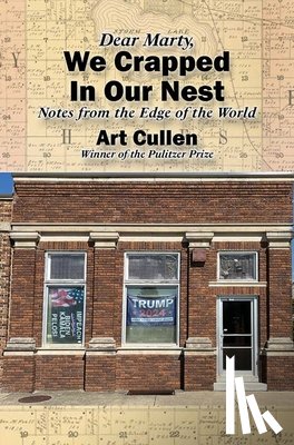 Cullen, Art - Dear Marty, We Crapped in Our Nest: Notes from the Edge of the World