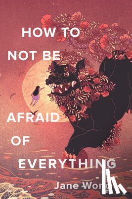 Wong, Jane - How to Not Be Afraid of Everything