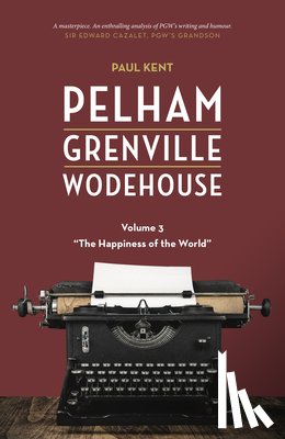 Kent, Paul - Pelham Grenville Wodehouse - Volume 3: The Happiness of the World