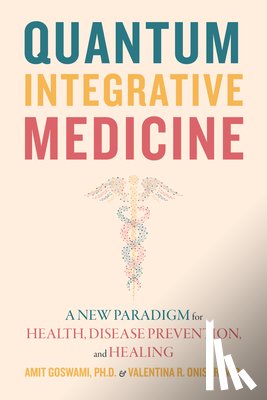 Goswami, Amit, Onisor, Valentina R. - Quantum Integrative Medicine