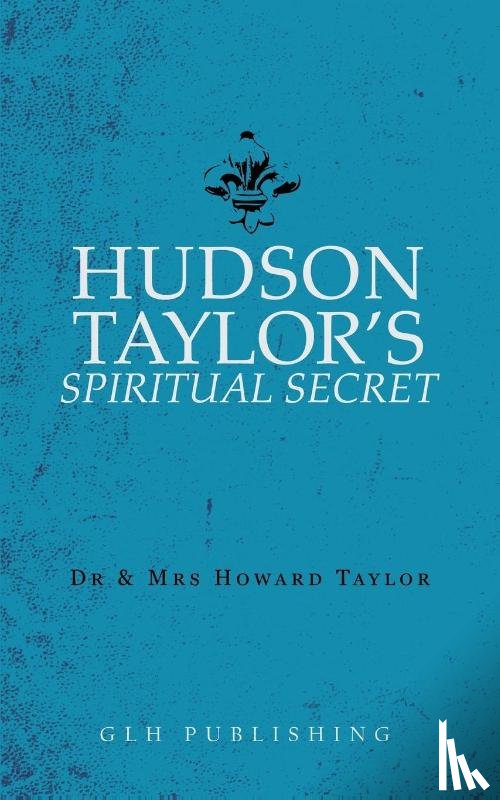 Taylor, Dr Mrs And Howard - Hudson Taylor's Spiritual Secret