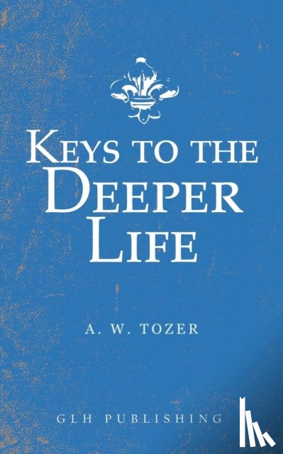 Tozer, A W - Keys to the Deeper Life