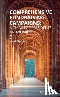 Langley, James - Comprehensive Fundraising Campaigns: A Guide for Presidents and Boards