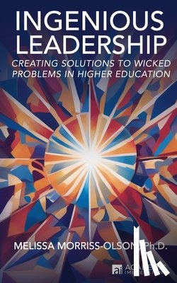 Morriss-Olson, Melissa - Ingenious Leadership: Creating Solutions to Wicked Problems in Higher Education