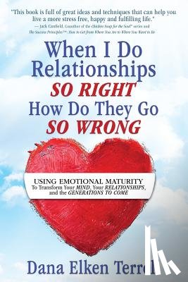 Terrell, Dana Elken - When I Do Relationships So Right How Do They Go So Wrong: Using Emotional Maturity to Transform Your Mind, Your Relationships, and the Generations to