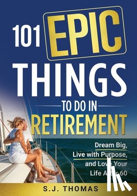 Thomas, Sj, Sweet Harmony Press - 101 Epic Things To Do in Retirement