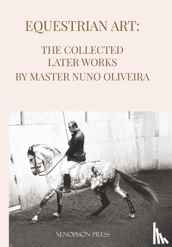 Oliveira, Nuno - Equestrian Art The Collected Later Works by Nuno Oliveira