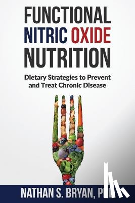 Bryan, Nathan S. - Functional Nitric Oxide Nutrition: Dietary Strategies to Prevent and Treat Chronic Disease