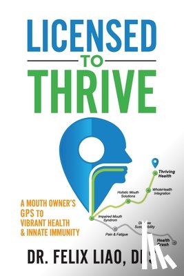 Liao, Felix - Licensed to Thrive: A Mouth Owner's GPS to Vibrant Health & Innate Immunity (FULL COLOR EDITION)