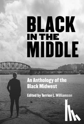 Williamson, Terrion L. - Black in the Middle: An Anthology of the Black Midwest