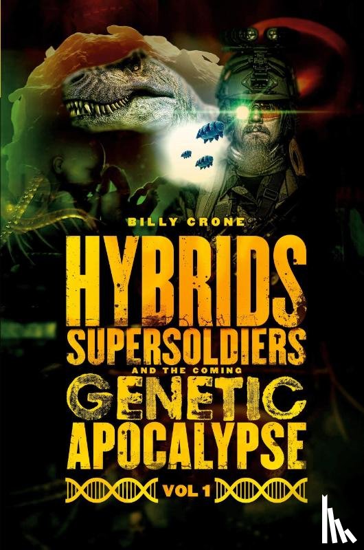 Crone, Billy - Hybrids, Super Soldiers & the Coming Genetic Apocalypse Vol.1