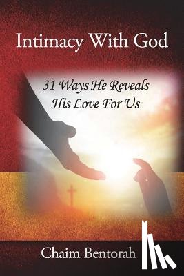 Bentorah, Chaim - Intimacy With God: 31 Ways He Reveals His Love for Us