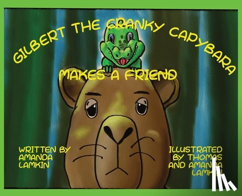 Lamkin, Amanda - Gilbert the Cranky Capybara Makes a Friend