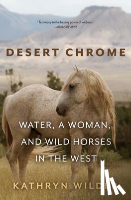 Wilder, Kathryn - Desert Chrome: Water, a Woman, and Wild Horses in the West