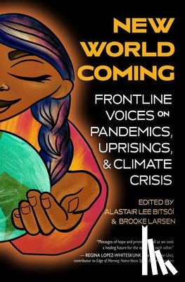 Bitsóí, Alastair Lee - New World Coming: Frontline Voices on Pandemics, Uprisings, and Climate Crisis