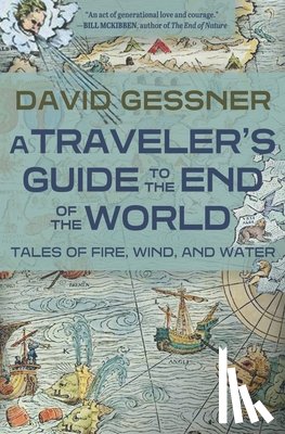 Gessner, David - A Traveler's Guide to the End of the World: Tales of Fire, Wind, and Water
