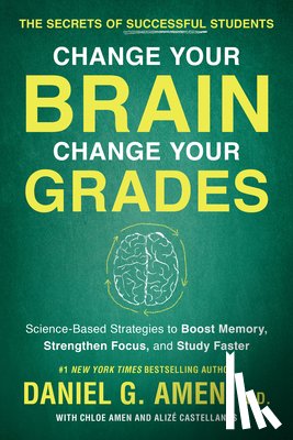 Amen, Daniel G., Amen, Chloe, Castellanos, Alize - Change Your Brain, Change Your Grades