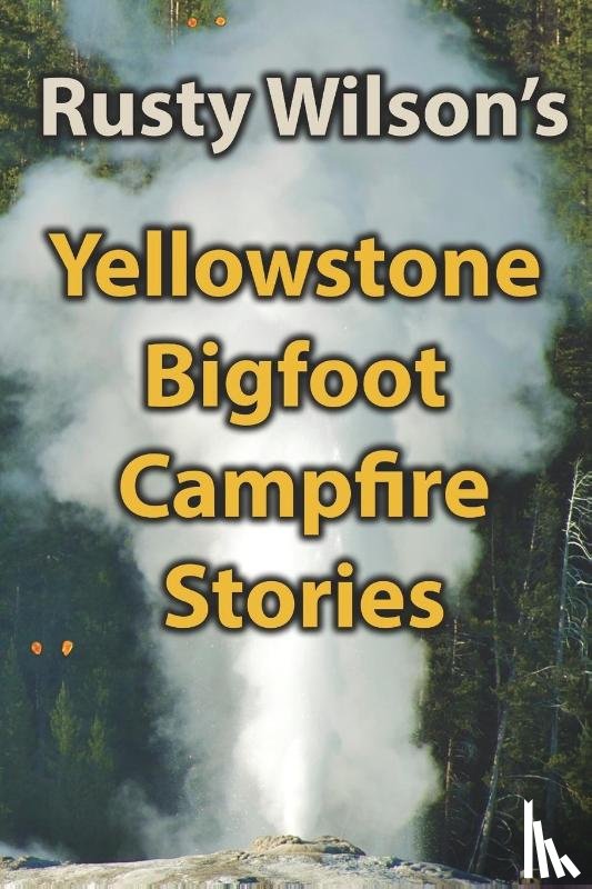 Wilson, Rusty - Yellowstone Bigfoot Campfire Stories