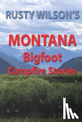Wilson, Rusty - Rusty Wilson's Montana Bigfoot Campfire Stories