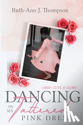 Thompson, Ruth-Ann J - Dancing In My Tattered Pink Dress
