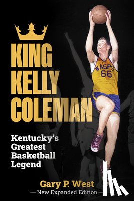 West, Gary P. - King Kelly Coleman, Kentucky's Greatest Basketball Legend--New Expanded Edition