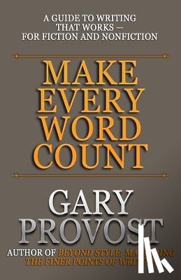 Provost, Gary - Make Every Word Count: A Guide to Writing That Works-for Fiction and Nonfiction