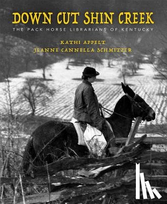 Appelt, Kathi - Down Cut Shin Creek: The Pack Horse Librarians of Kentucky