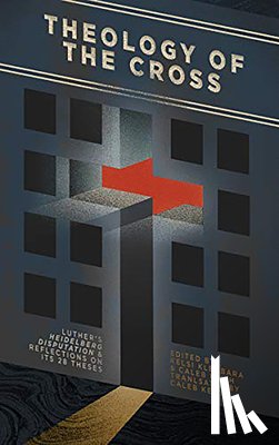Keith, Caleb - Theology of the Cross: Luther's Heidelberg Disputation & Reflections on Its 28 Theses