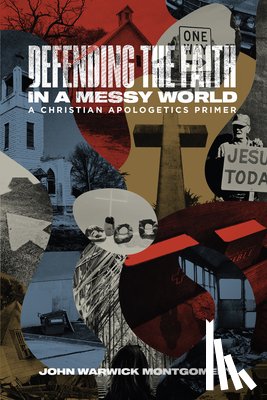Montgomery, John Warwick - Defending the Faith in a Messy World: A Christian Apologetics Primer