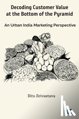 Srivastava, Ritu - Decoding Customer Value at the Bottom of the Pyramid