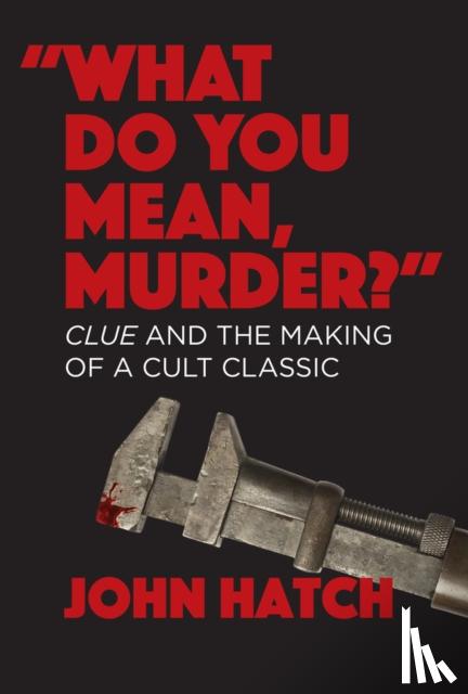 Hatch, John - "What Do You Mean, Murder?" Clue and the Making of a Cult Classic