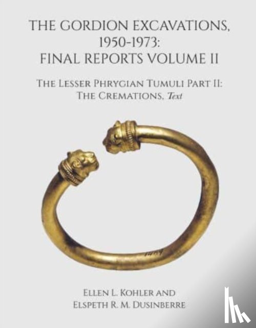 Kohler, Ellen L., Dusinberre, Elspeth R.M. - The Gordion Excavations, 1950-1973