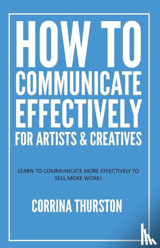 Thurston, Corrina - How to Communicate Effectively - For Artists and Creatives