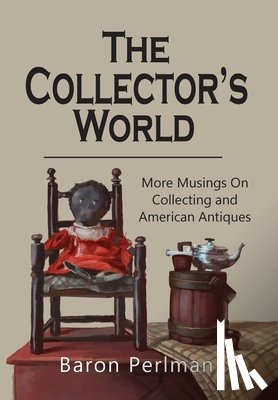 Perlman, Baron - The Collector's World: More Musings on Collecting and American Antiiques