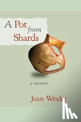 Wexler, Joan - A Pot From Shards