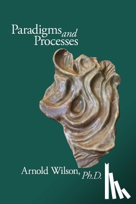 Wilson, Arnold - Paradigms and Process: Selected Papers of Arnold Wilson, PhD