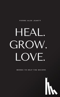 Jeanty, Pierre Alex - Heal. Grow. Love.